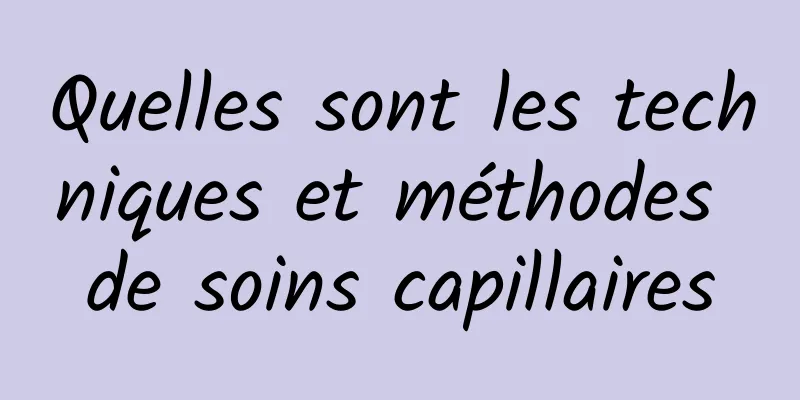 Quelles sont les techniques et méthodes de soins capillaires