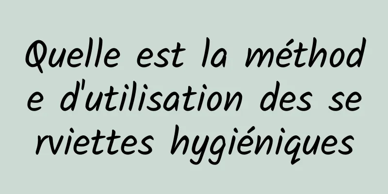 Quelle est la méthode d'utilisation des serviettes hygiéniques