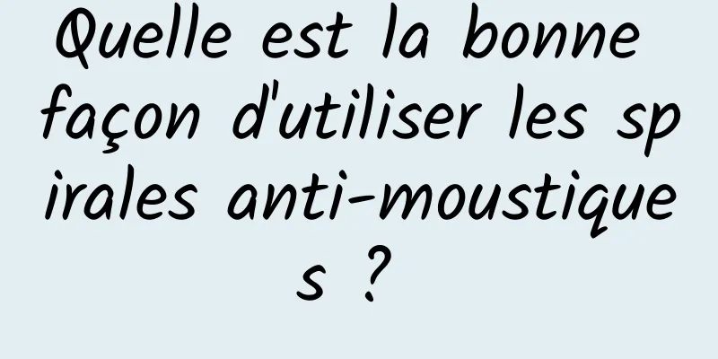 Quelle est la bonne façon d'utiliser les spirales anti-moustiques ? 