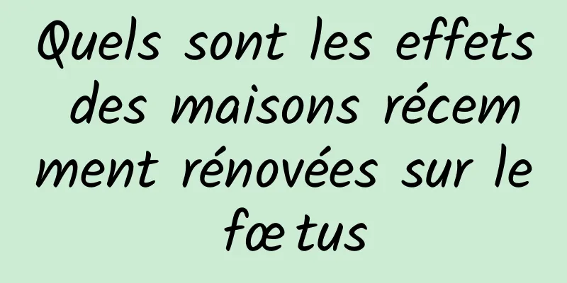 Quels sont les effets des maisons récemment rénovées sur le fœtus