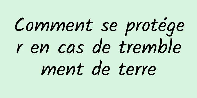 Comment se protéger en cas de tremblement de terre