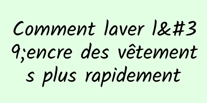 Comment laver l'encre des vêtements plus rapidement