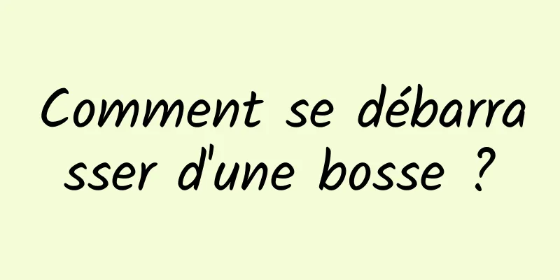 Comment se débarrasser d'une bosse ?