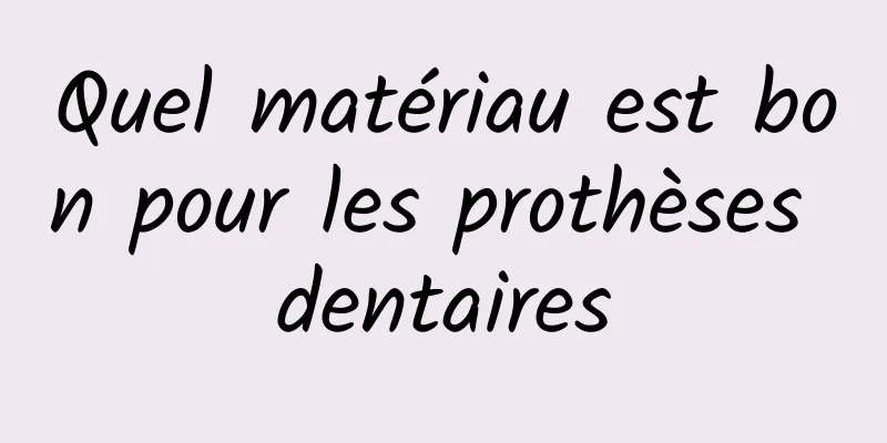 Quel matériau est bon pour les prothèses dentaires