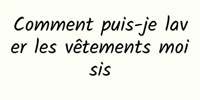 Comment puis-je laver les vêtements moisis