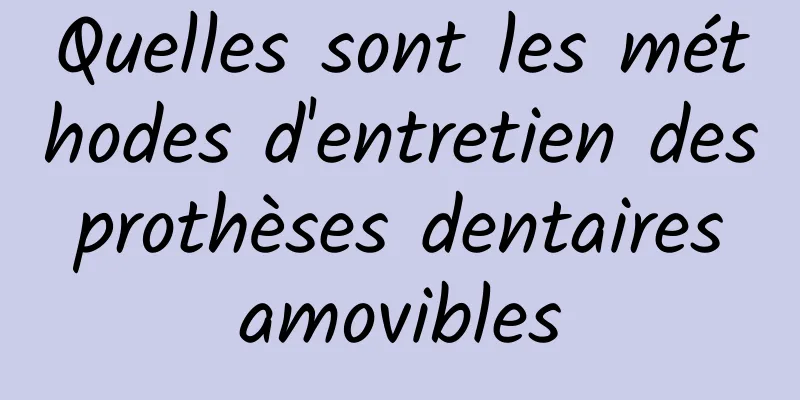 Quelles sont les méthodes d'entretien des prothèses dentaires amovibles