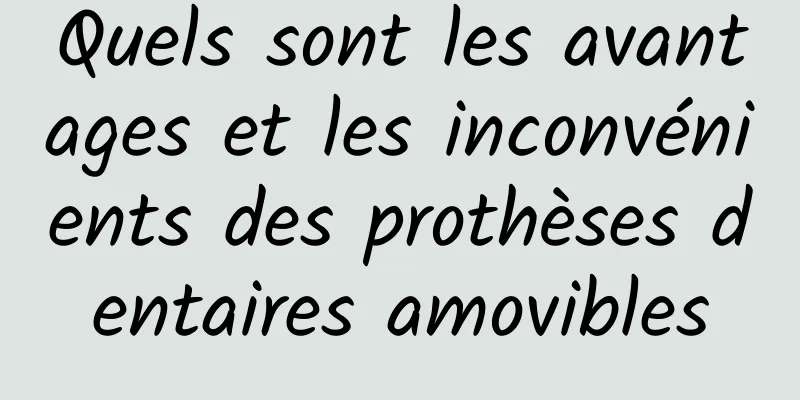 Quels sont les avantages et les inconvénients des prothèses dentaires amovibles