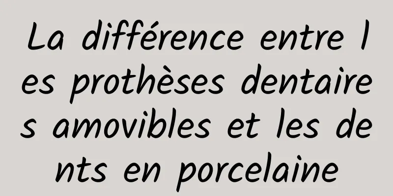 La différence entre les prothèses dentaires amovibles et les dents en porcelaine