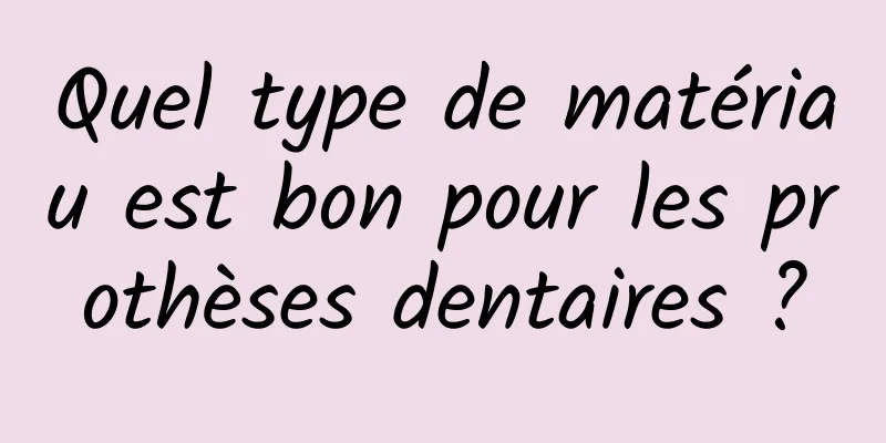 Quel type de matériau est bon pour les prothèses dentaires ?