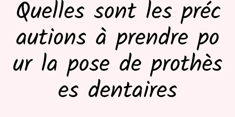 Quelles sont les précautions à prendre pour la pose de prothèses dentaires