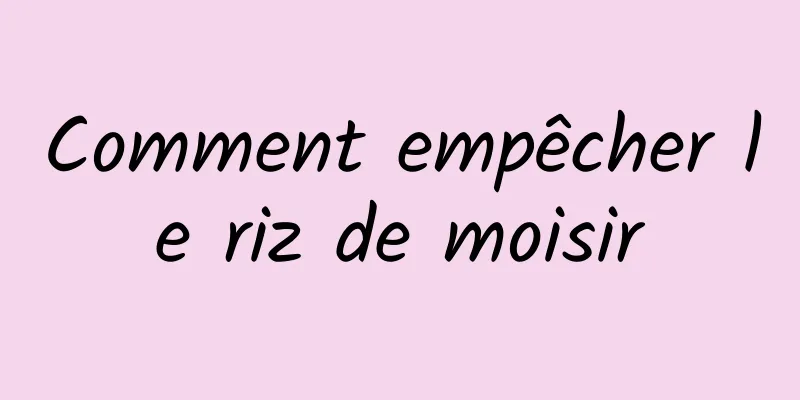 Comment empêcher le riz de moisir