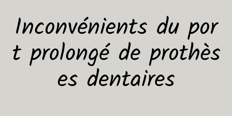 Inconvénients du port prolongé de prothèses dentaires