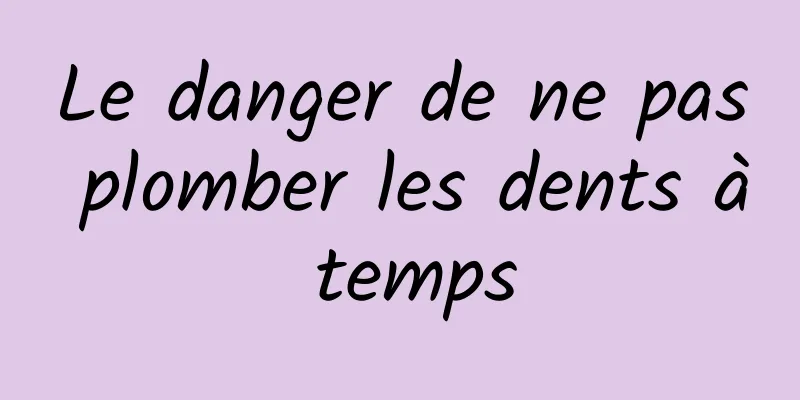 Le danger de ne pas plomber les dents à temps