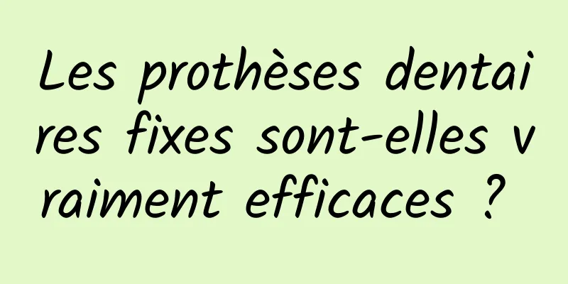 Les prothèses dentaires fixes sont-elles vraiment efficaces ? 