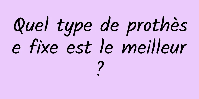 Quel type de prothèse fixe est le meilleur ? 