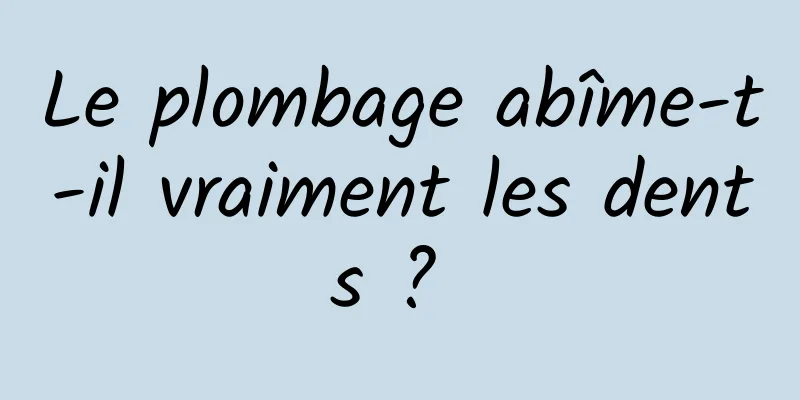 Le plombage abîme-t-il vraiment les dents ? 