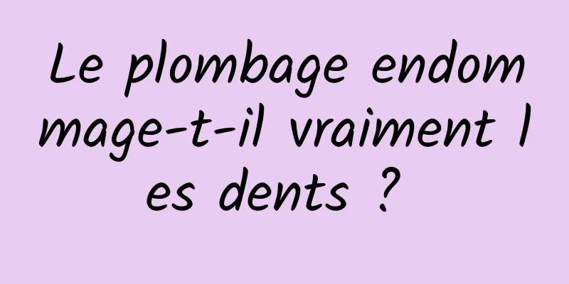 Le plombage endommage-t-il vraiment les dents ? 