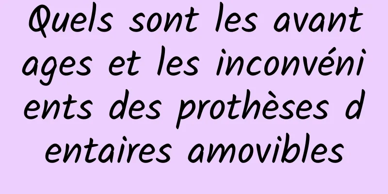 Quels sont les avantages et les inconvénients des prothèses dentaires amovibles