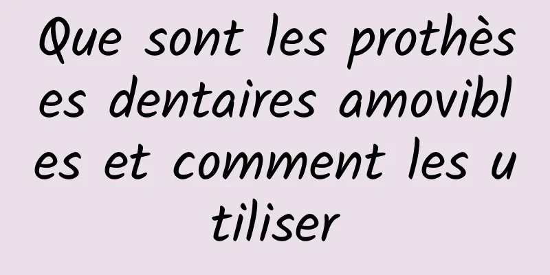 Que sont les prothèses dentaires amovibles et comment les utiliser