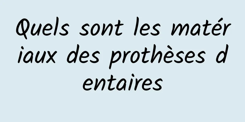 Quels sont les matériaux des prothèses dentaires