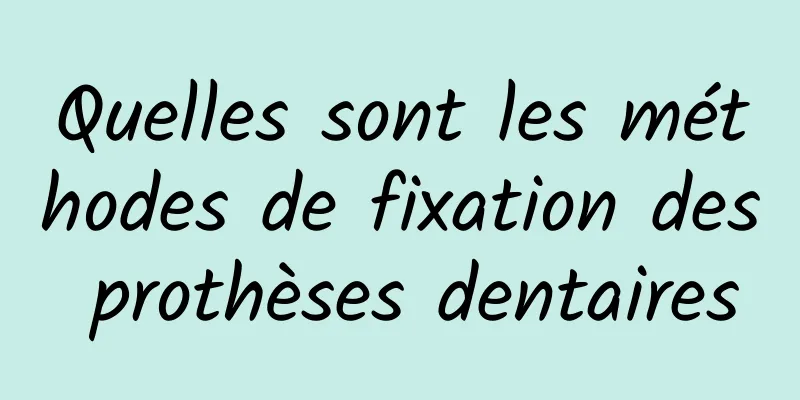 Quelles sont les méthodes de fixation des prothèses dentaires