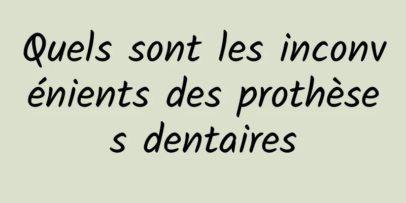 Quels sont les inconvénients des prothèses dentaires