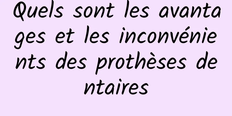 Quels sont les avantages et les inconvénients des prothèses dentaires