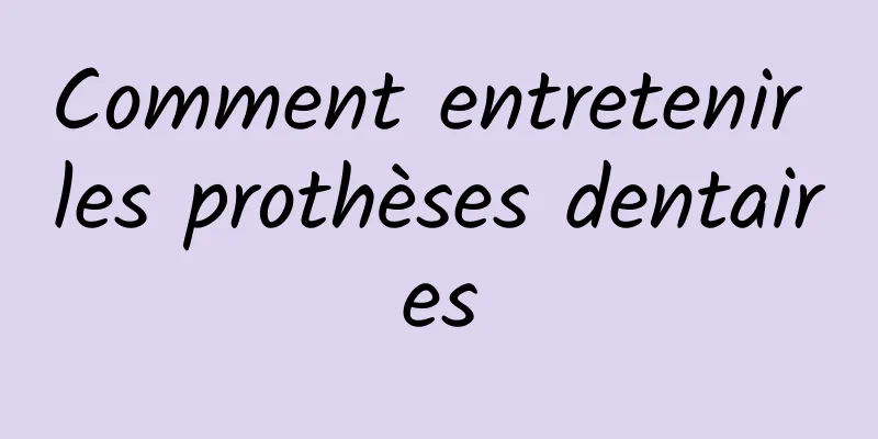 Comment entretenir les prothèses dentaires