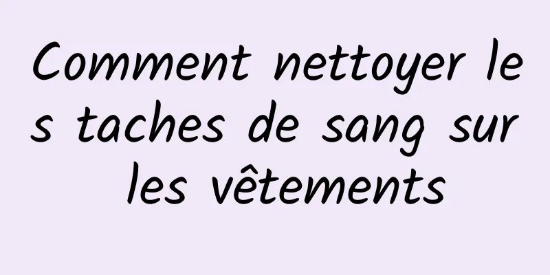 Comment nettoyer les taches de sang sur les vêtements