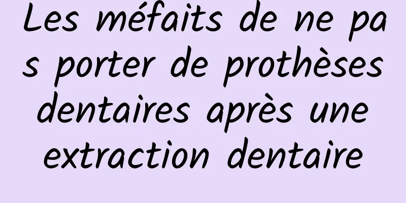 Les méfaits de ne pas porter de prothèses dentaires après une extraction dentaire