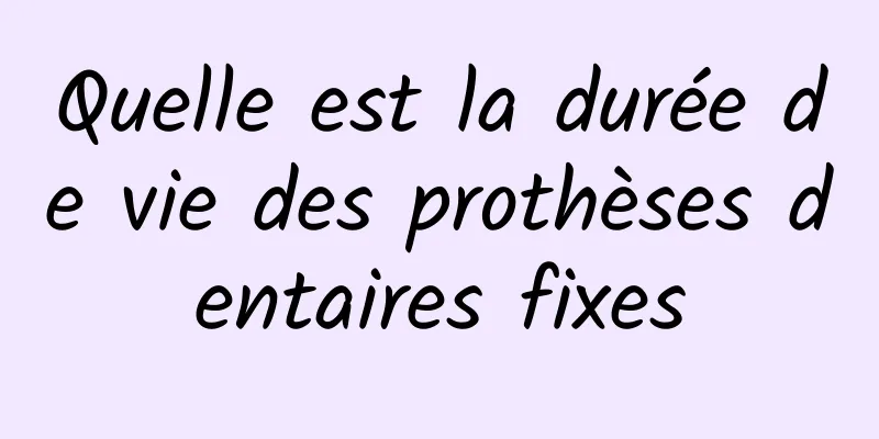 Quelle est la durée de vie des prothèses dentaires fixes