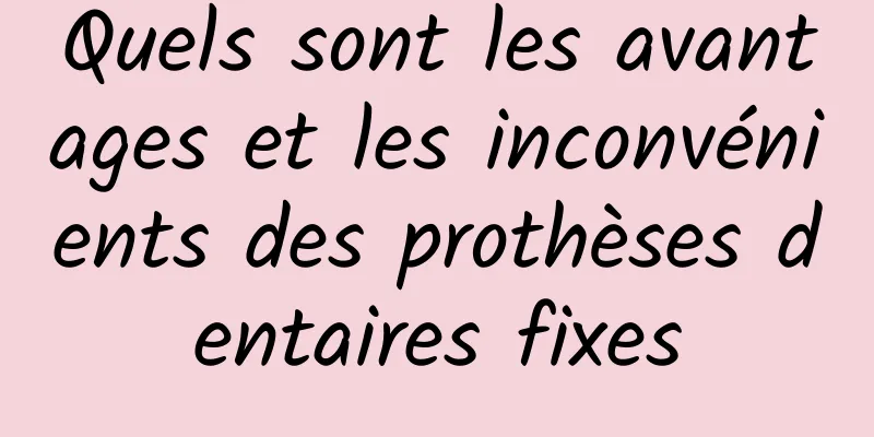 Quels sont les avantages et les inconvénients des prothèses dentaires fixes