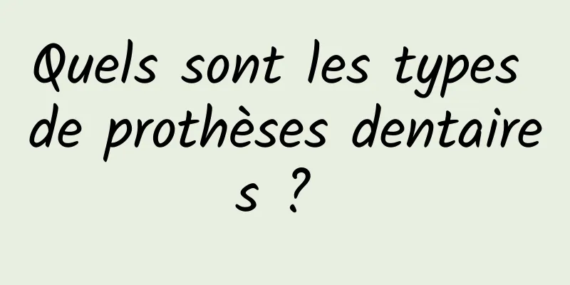 Quels sont les types de prothèses dentaires ? 