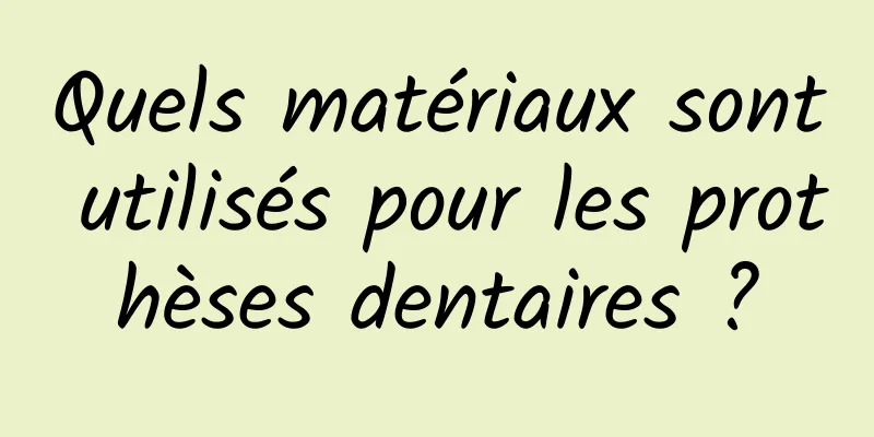 Quels matériaux sont utilisés pour les prothèses dentaires ?