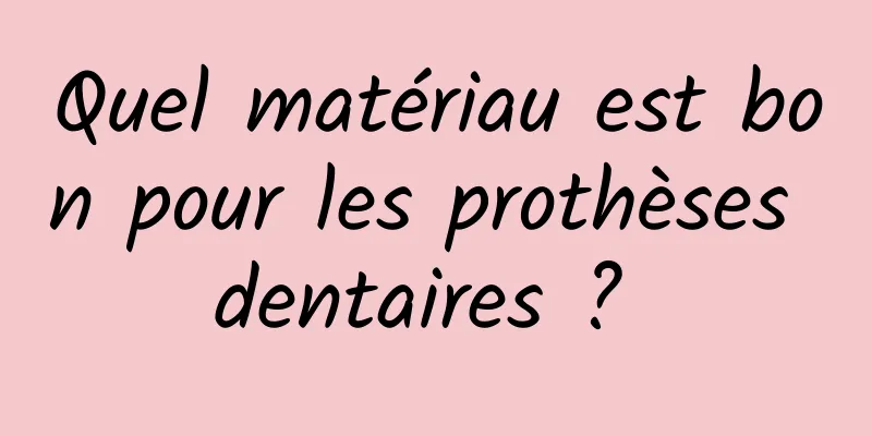 Quel matériau est bon pour les prothèses dentaires ? 