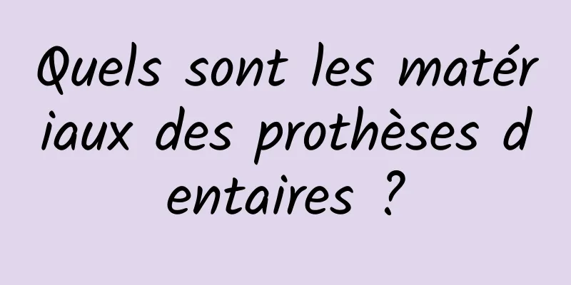 Quels sont les matériaux des prothèses dentaires ?