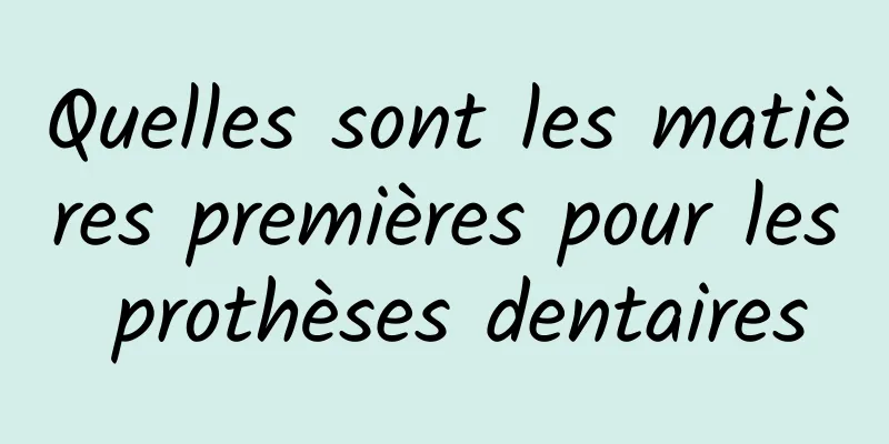 Quelles sont les matières premières pour les prothèses dentaires