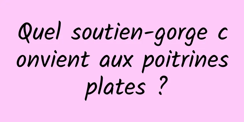 Quel soutien-gorge convient aux poitrines plates ?