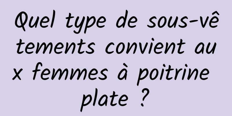 Quel type de sous-vêtements convient aux femmes à poitrine plate ?