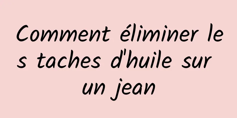 Comment éliminer les taches d'huile sur un jean