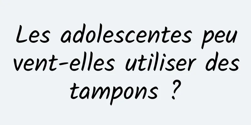 Les adolescentes peuvent-elles utiliser des tampons ? 