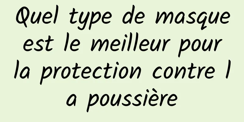 Quel type de masque est le meilleur pour la protection contre la poussière