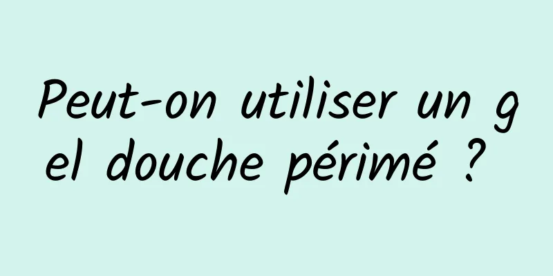 Peut-on utiliser un gel douche périmé ? 