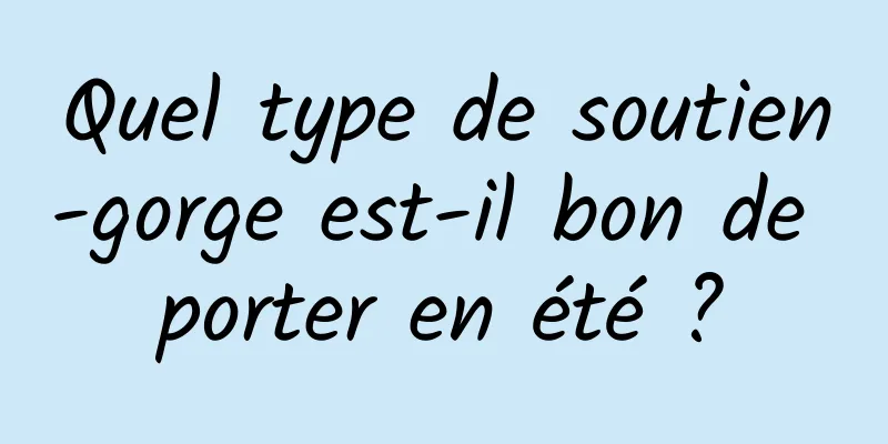 Quel type de soutien-gorge est-il bon de porter en été ?