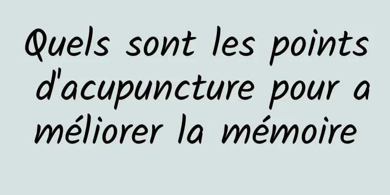 Quels sont les points d'acupuncture pour améliorer la mémoire