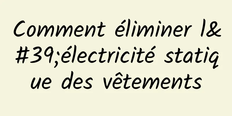 Comment éliminer l'électricité statique des vêtements