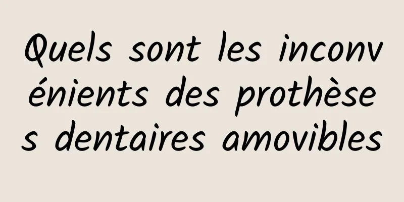 Quels sont les inconvénients des prothèses dentaires amovibles