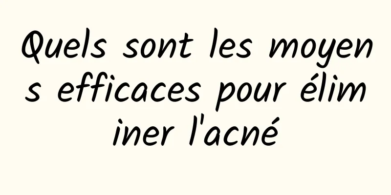 Quels sont les moyens efficaces pour éliminer l'acné