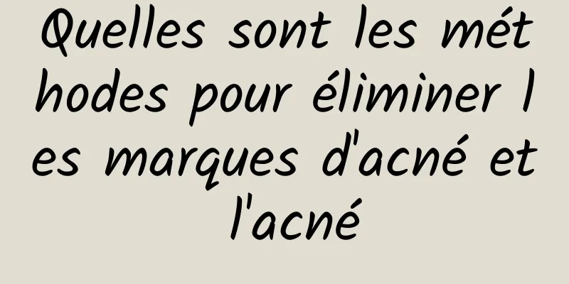 Quelles sont les méthodes pour éliminer les marques d'acné et l'acné