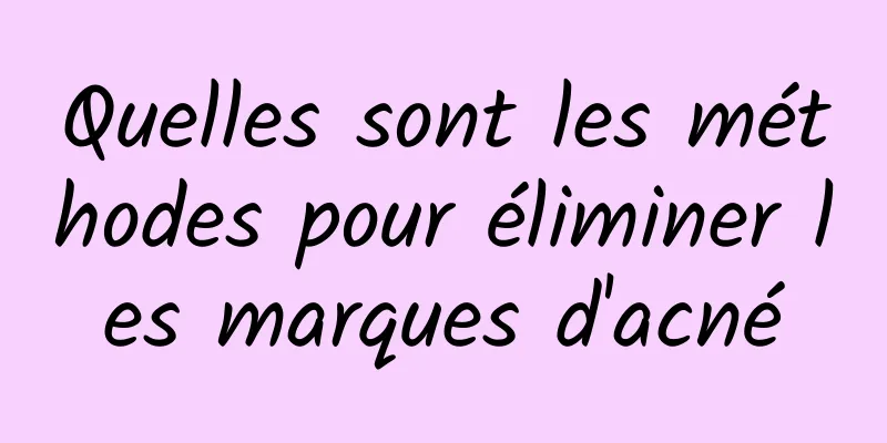 Quelles sont les méthodes pour éliminer les marques d'acné